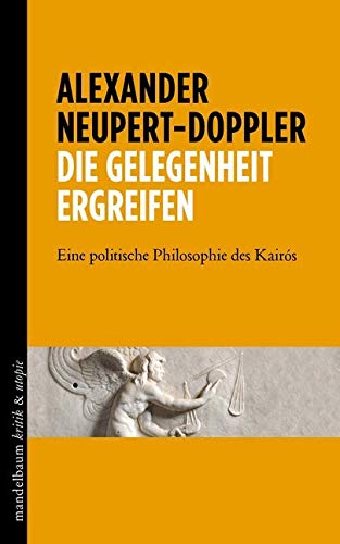 Die Gelegenheit ergreifen: Eine politische Philosophie des Kairós (kritik & utopie) Philosophy