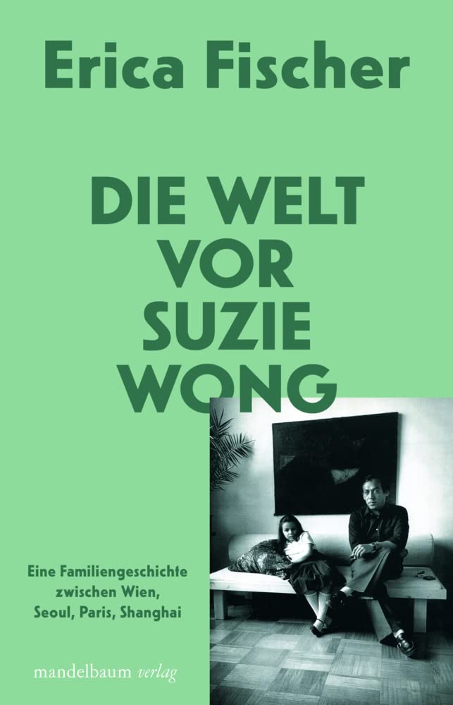 Die Welt vor Suzie Wong: Eine Familiengeschichte zwischen Wien, Seoul, Paris, Shanghai Books
