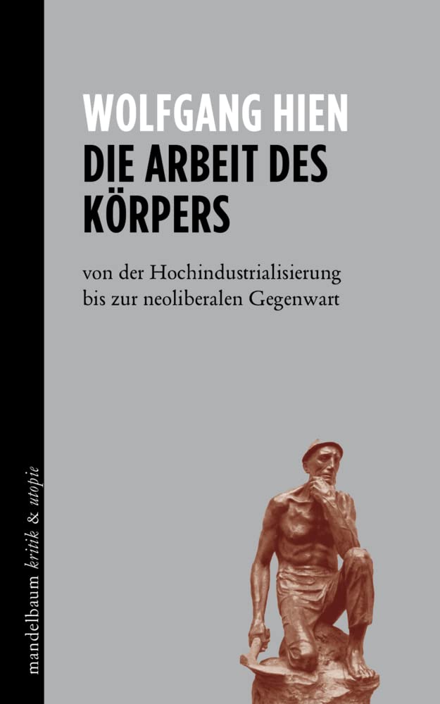 Die Arbeit des Körpers: von der Hochindustrialisierung bis zur neoliberalen Gegenwart (kritik & utopie) Books