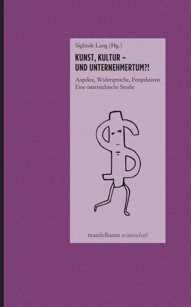 Kunst, Kultur - ein Unternehmertum!: Aspekte, Widersprüche, Perspektiven - Eine österreichische Studie Business, Finance & Career