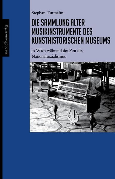 Die Sammlung alter Musikinstrumente des Kunsthistorischen Museums: in Wien während der Zeit des Nationalsozialismus German history