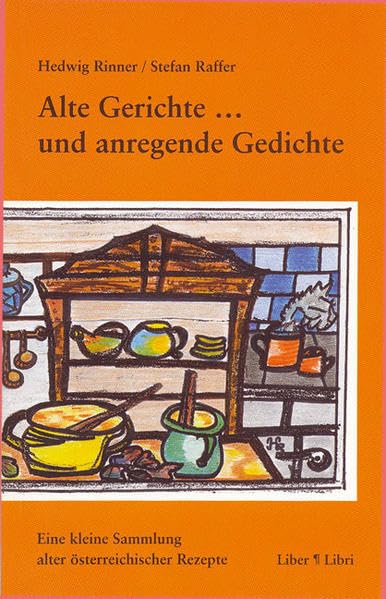 Alte Gerichte... und anregende Gedichte: Eine kleine Sammlung alter österreichischer Rezepte Poetry