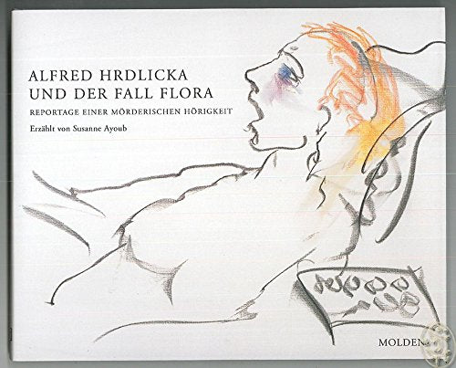 Alfred Hrdlicka und der Fall Flora: Reportage einer mörderischen Hörigkeit. Erzählt von Susanne Ayoub Film, Art & Culture