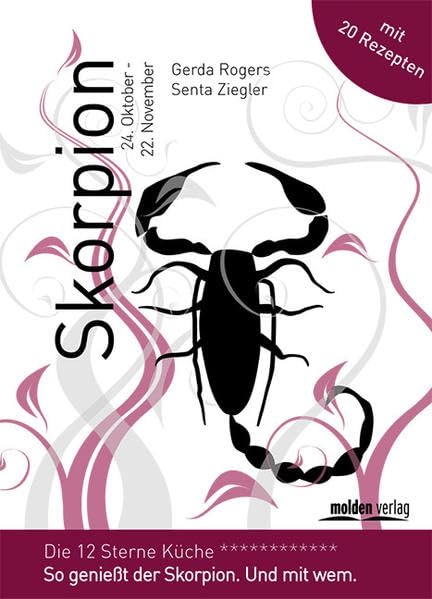 Skorpion - Die 12-Sterne Küche: So genießt der Skorpion. Und mit wem.: So genießt der Skorpion. Und mit wem. Mit 20 Rezepten Religion & Esotericism