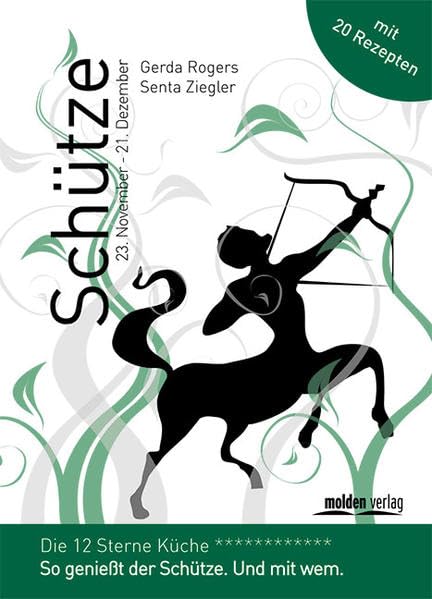 Schütze - Die 12-Sterne Küche: So genießt der Schütze. Und mit wem.: So genießt der Schütze. Und mit wem. Mit 20 Rezepten Religion & Esotericism