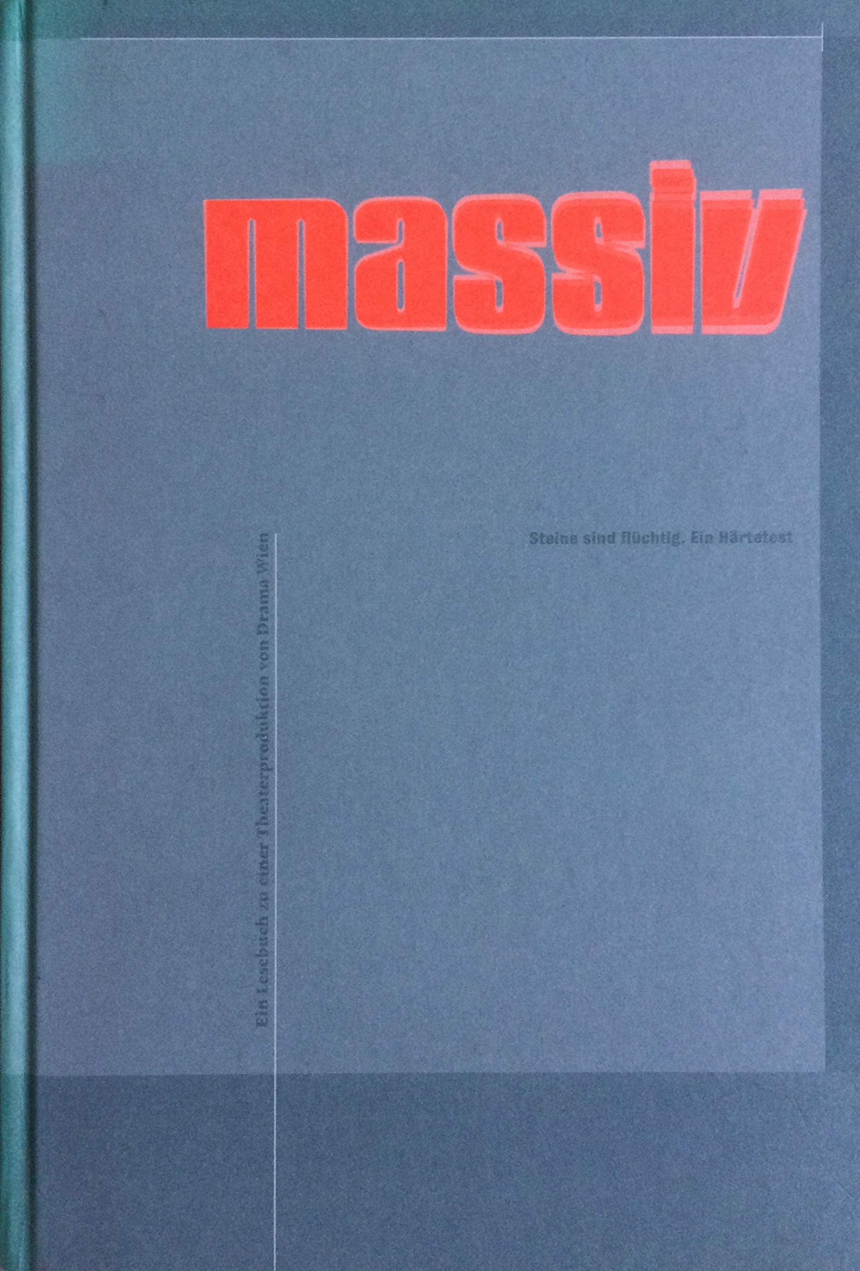 Massiv. Steine sind flüchtig. Ein Härtetest. Ein Lesebuch zu einer Theaterproduktion von Drama Wien Film, Art & Culture