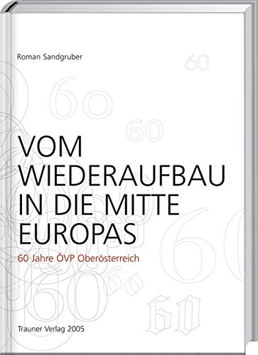 Vom Wiederaufbau in die Mitte Europas: 60 Jahre ÖVP Oberösterreich German history