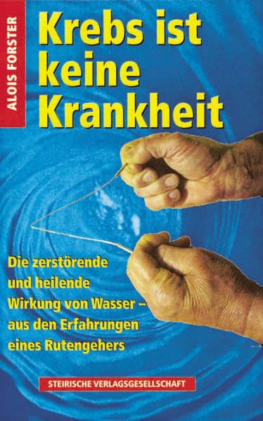 Krebs ist keine Krankheit. Die zerstörende und heilende Wirkung von Wasser - aus den Erfahrungen eines Rutengehers Medicine