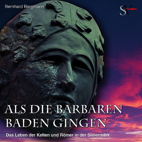 Als die Barbaren baden gingen: Das Leben der Kelten und Römer in der Steiermark Politics & History