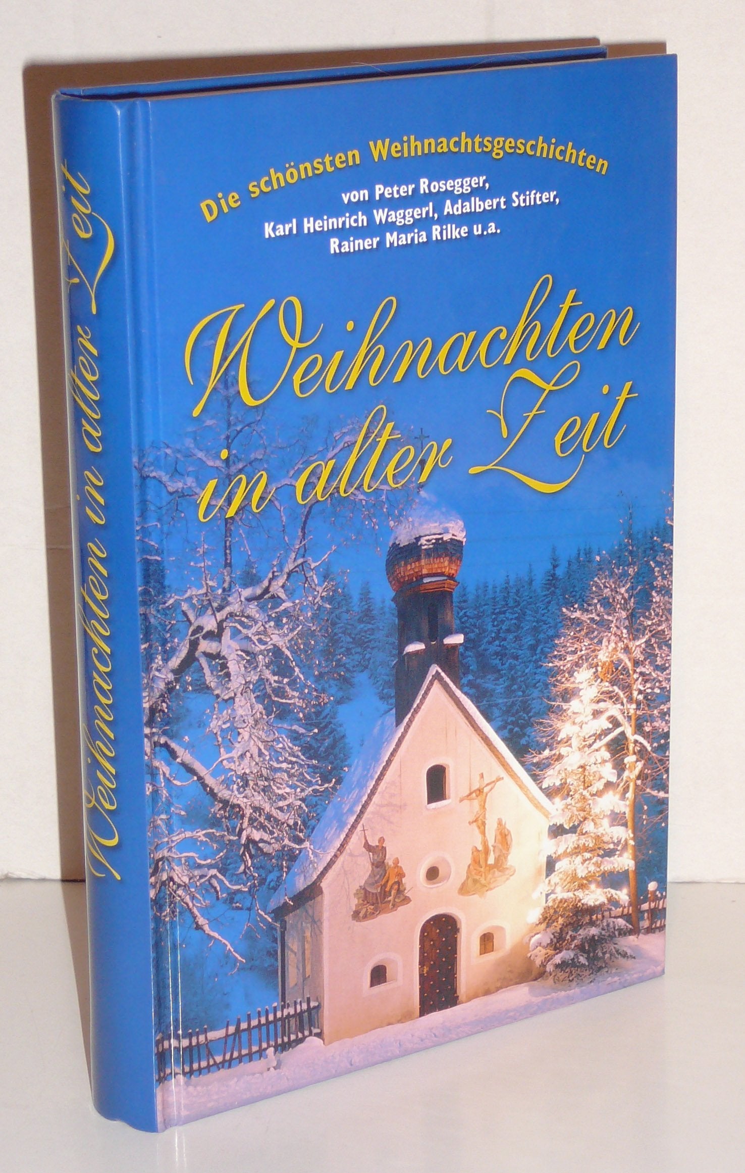 Weihnachten in alter Zeit: Die schönsten Weihnachtsgeschichten: Die schönsten Weihnachtsgeschichten von Peter Rosegger, Karl Heinrich Waggerl, ... Johann Friedrich Perkonig, Paula Grogger u.a. Contemporary literature