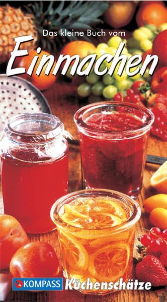 Das kleine Buch vom Einmachen: Die besten Einmachrezepte für Obst und Gemüse (KOMPASS Küchenschätze, Band 1739) Leisure, Home & Garden
