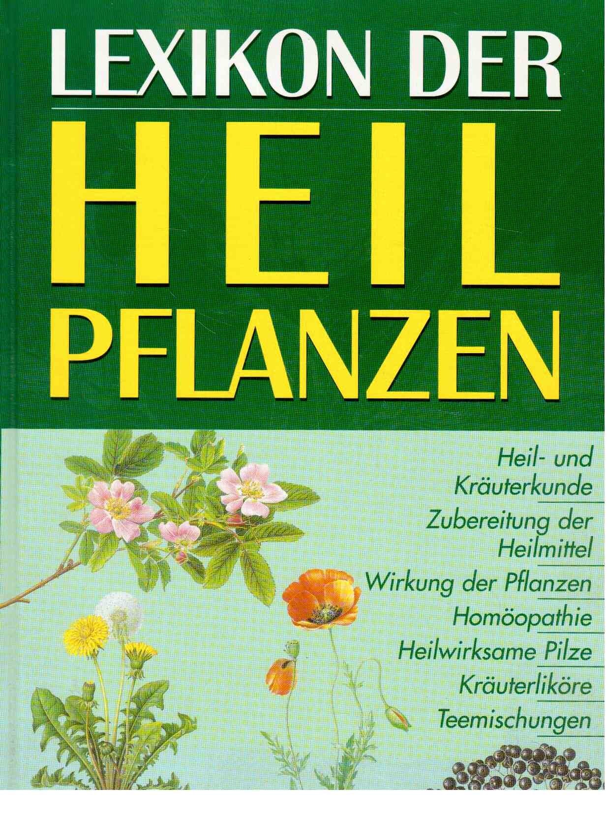 Lexikon der Heilkräuter. Heil- und Kräuterkunde, Zubereitung der Heilmittel, Wirkung der Pflanzen, Homöopathie, Heilwirksame Pilze, Kräuterliköre, Teemischungen Learning & Reference