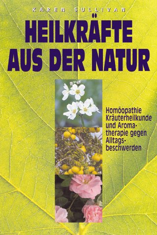 Heilkräfte aus der Natur. Homöopathie, Kräuterkunde und Aromatherapie gegen Alltagsbeschwerden Politics & History