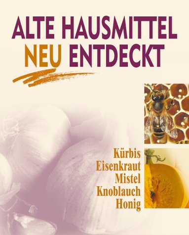 Alte Hausmittel neu entdeckt. Kürbis, Eisenkraut, Mistel, Knoblauch, Honig Politics & History