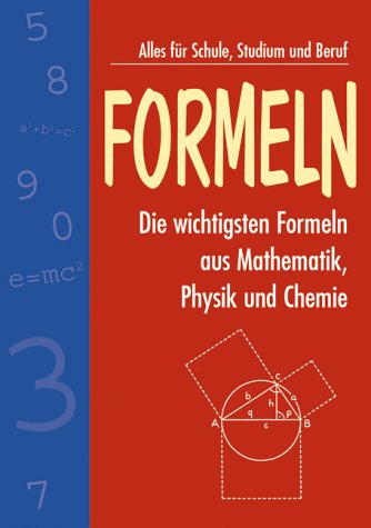 Formeln: Die wichtigsten Formeln aus Mathematik, Physik und Chemie Learning & Reference