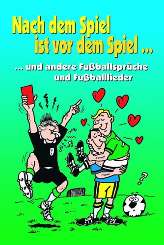 Nach dem Spiel ist vor dem Spiel...: ... und andere Fussballsprüche und Fussballlieder: Und andere Fußballsprüche und Fußballlieder Humour & Satire