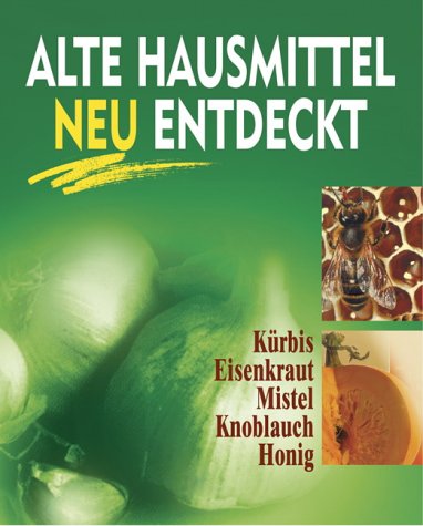 Alte Hausmittel neu entdeckt. Kürbis, Eisenkraut, Mistel, Knoblauch, Honig Politics & History