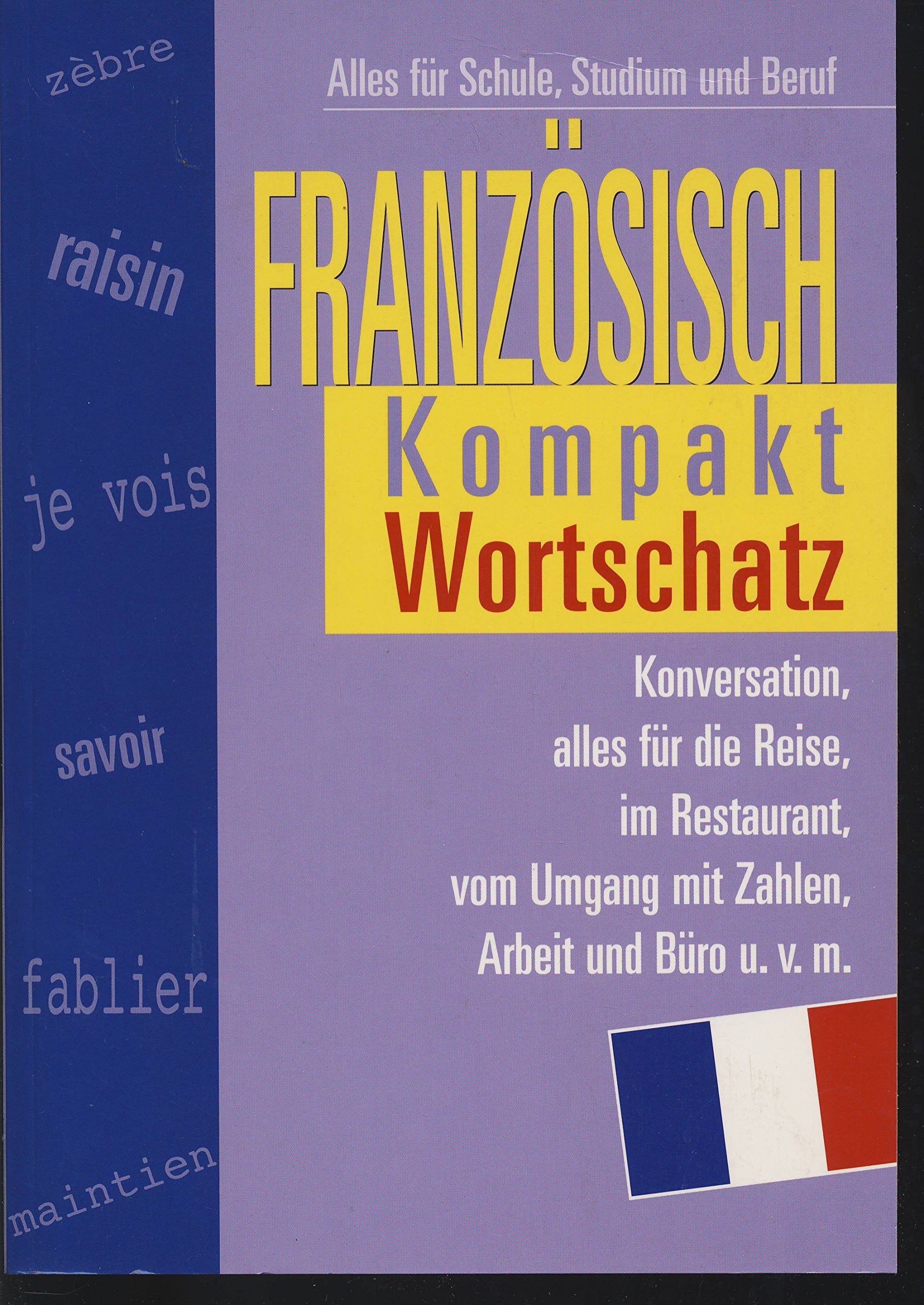 Französisch Kompakt, Wortschatz: Alles für Schule, Studium und Beruf: Konversation, alles für die Reise, im Restaurant, vom Umgang mit Zahlen, Arbeit ... u.v.m.. Alles für Schule, Studium und Beruf Foreign Languages ​​& Dictionaries