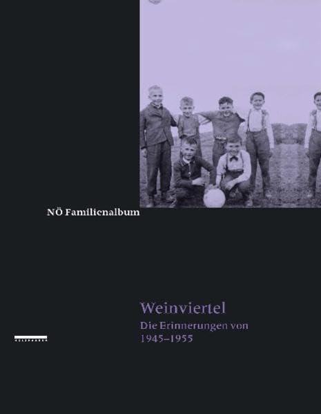 NÖ Familienalbum - Weinviertel: Unser Land 1945 bis 1955. In persönlichen Erinnerungen German history