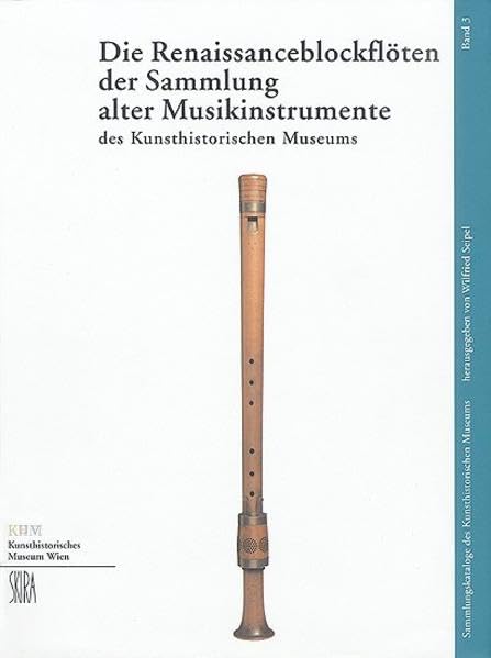 Die Renaissanceblockflöten der Sammlung alter Musikinstrumente des Kunsthistorischen Museums (Sammlungskataloge des Kunsthistorischen Museums) Arts & Music