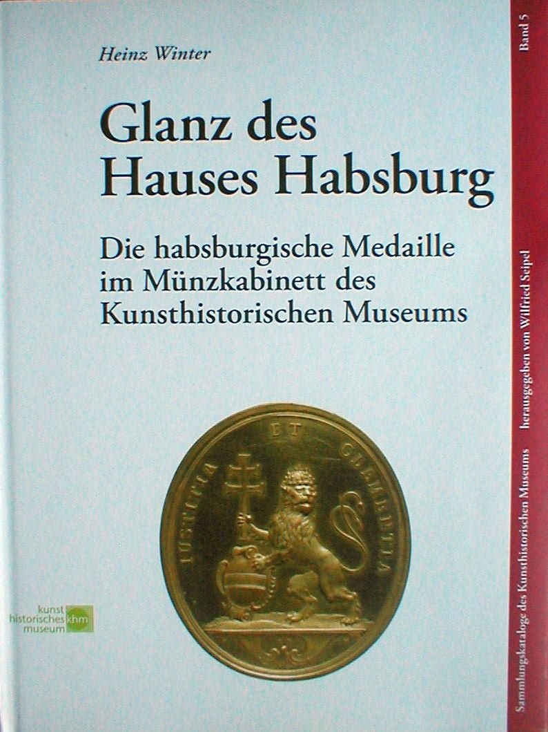 Glanz des Hauses Habsburg. Die habsburgische Medaille im Münzkabinett des Kunsthistorischen Museums Books