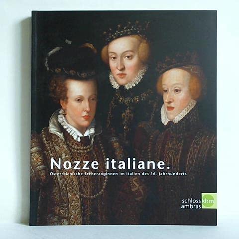 Nozze italianeö. Österreichische Erzherzoginnen des 16. Jahrhunderts. Books