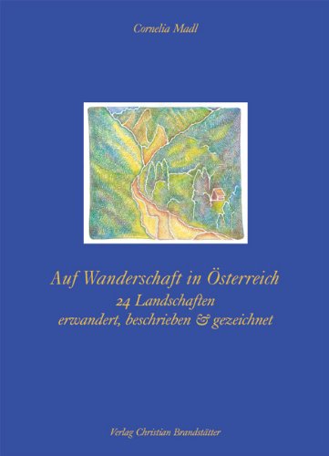 Auf Wanderschaft in Österreich: 24 Landschaften erwandert, beschrieben & gezeichnet Travelogues