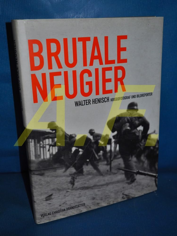 Brutale Neugier: Walter Henisch. Bildreporter und Kriegsphotograph Film, Art & Culture