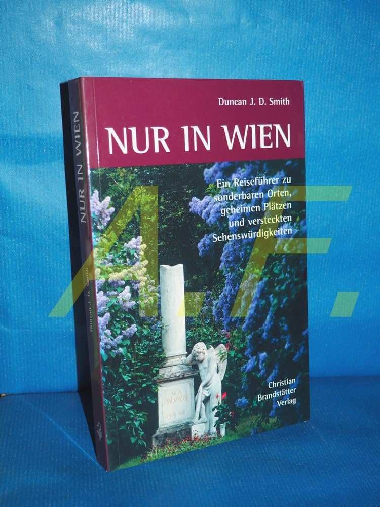 Nur in Wien: Ein Reiseführer zu sonderbaren Orten, geheimen Plätzen und versteckten Sehenswürdigkeiten Travelogues