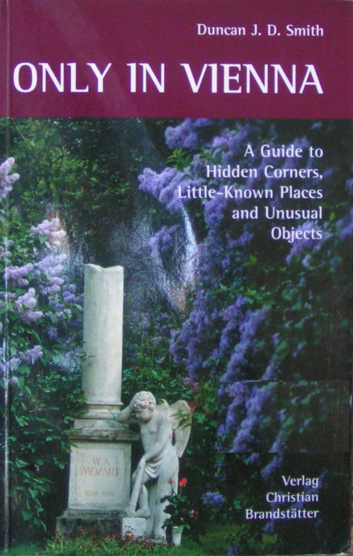 Only in Vienna: A Guide to Hidden Corners, Little-known Places and Unusual Objects: A Guide to the Hidden Corners, Little-Known Places and Unusual Objects Travel