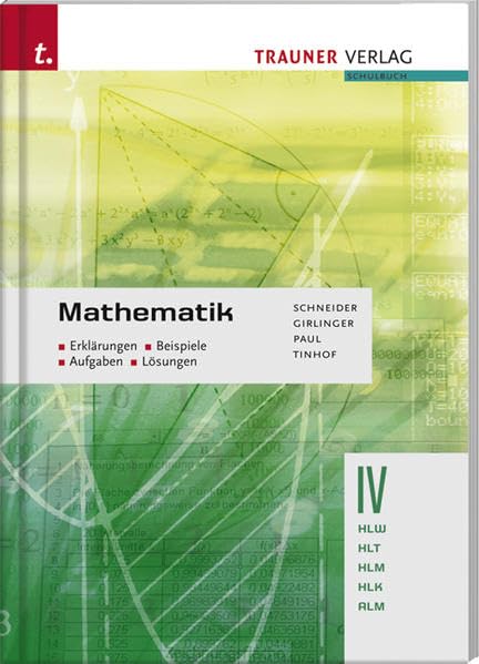 Mathematik IV HLW/HLT/HLM/HLK/ALM: Erklärungen - Beispiele - Aufgaben - Lösungen: Für Schulen in Österreich Business, Finance & Career
