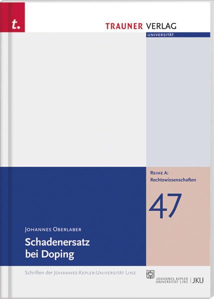 Schadenersatz bei Doping (Schriftenreihe der Johannes-Kepler-Universität Linz / Reihe A: Rechts- und Staatswissenschaften) Law