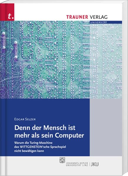 Denn der Mensch ist mehr als sein Computer: Warum die Turing-Maschine das WITTGENSTEIN'sche Sprachspiel nicht bewältigen kann Philosophy