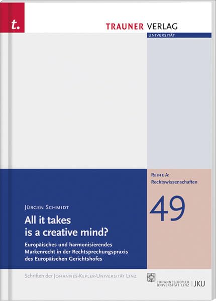 All it takes is a creative mind?: Europäisches und harmonisierendes Markenrecht in der Rechtsprechungspraxis des Europäischen Gerichtshofes ... / Reihe A: Rechts- und Staatswissenschaften) Law
