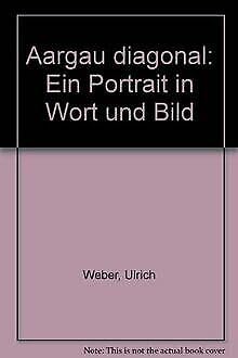 Aargau diagonal: Ein Portrait in Wort und Bild Books