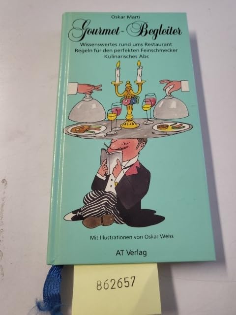 Gourmet-Begleiter: Wissenswertes rund ums Restaurant - Regeln für den perfekten Feinschmecker - Kulinarisches Abc Self-help