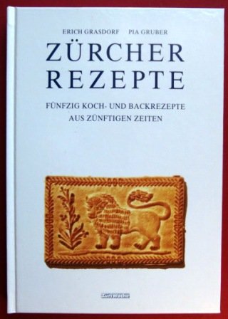 Zürcher Rezepte: Fünfzig Koch- und Backrezepte aus zünftigen Zeiten Cooking & Enjoying