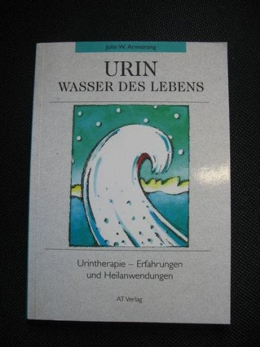 Urin - Wasser des Lebens: Erfahrungen und Heilanwendungen mit der Urintherapie (Gesundheit /Lebenshilfe) Books