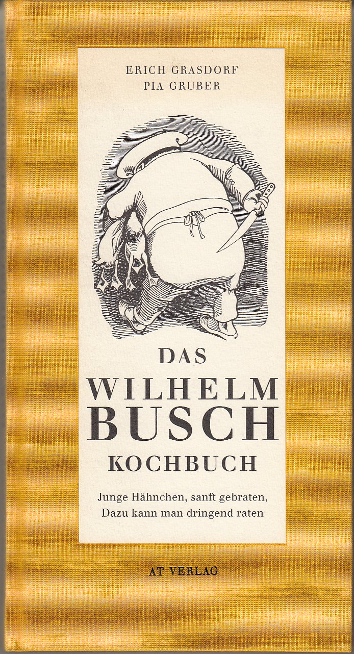 Das Wilhelm Busch Kochbuch: Junge Hähnchen sanft gebraten. Dazu kann man dringend raten (Essen und Trinken) Cooking & Enjoying