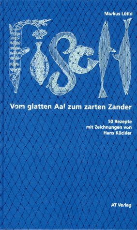 Fisch - Vom glatten Aal zum zarten Zander: 55 Fischrezepte mit Illustrationen von Hans Küchler (Essen und Trinken) Cooking & Enjoying