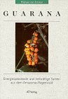 Guarana. Energiespendende und heilkräftige Samen aus dem Amazonas-Regenwald (Natur und Heilen) Self-help