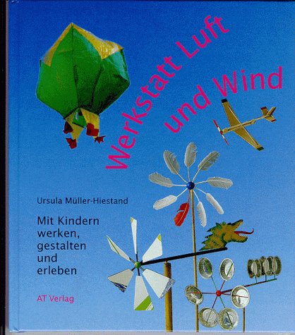 Werkstatt Luft und Wind: Mit Kindern werken, gestalten und erleben (Werken und Freizeit) Hobbies & Crafts