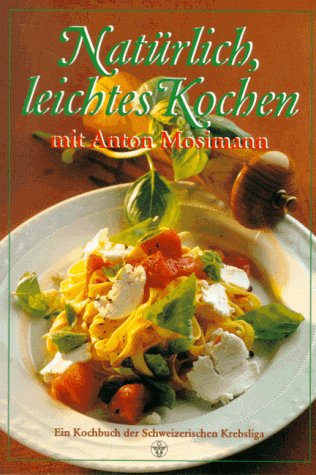 Natürlich, leichtes Kochen: Ein Kochbuch der Schweizerischen Krebsliga zur Fernsehsendung "Mosimann's - natürlich leichte Küche" (Essen und Trinken) Books