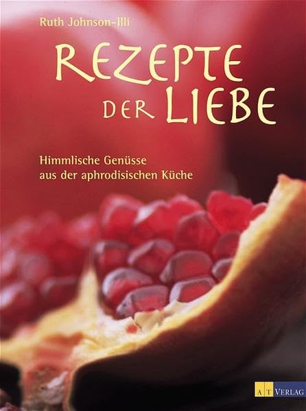 Rezepte der Liebe: Himmlische Genüsse aus der aphrodisischen Küche (Essen und Trinken) Leisure, Home & Garden