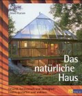 Das natürliche Haus: Gesund, harmonisch und ökologisch bauen, gestalten und wohnen (Bauen und Oekologie) Business & Technology
