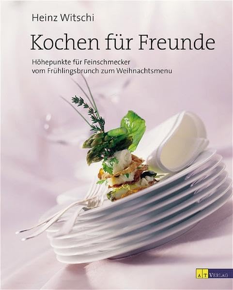 Kochen für Freunde: Höhepunkte für Feinschmecker - vom Frühlingsbrunch zum Weihnachtsmenü Cooking & Enjoying
