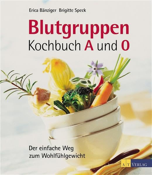 Blutgruppen-Kochbuch A und O: Der einfache Weg zum Wohlfühlgewicht Health, Nutrition & Fitness