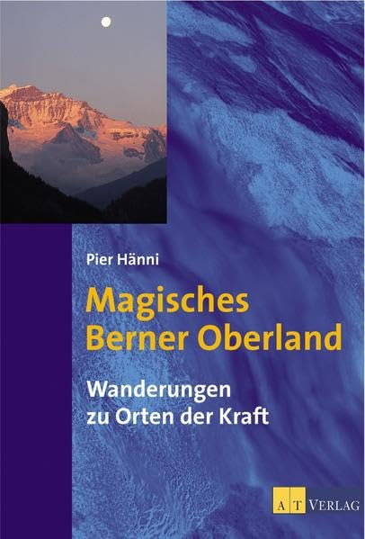 Magisches Berner Oberland: Wanderungen zu Orten der Kraft Travel