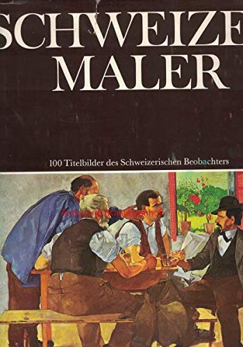 Schweizer Maler. 100 ausgewählte Titelbilder des Schweizerischen Beobachters. (Herausgegeben aus Anlass des 50jährigen Bestehens). Books