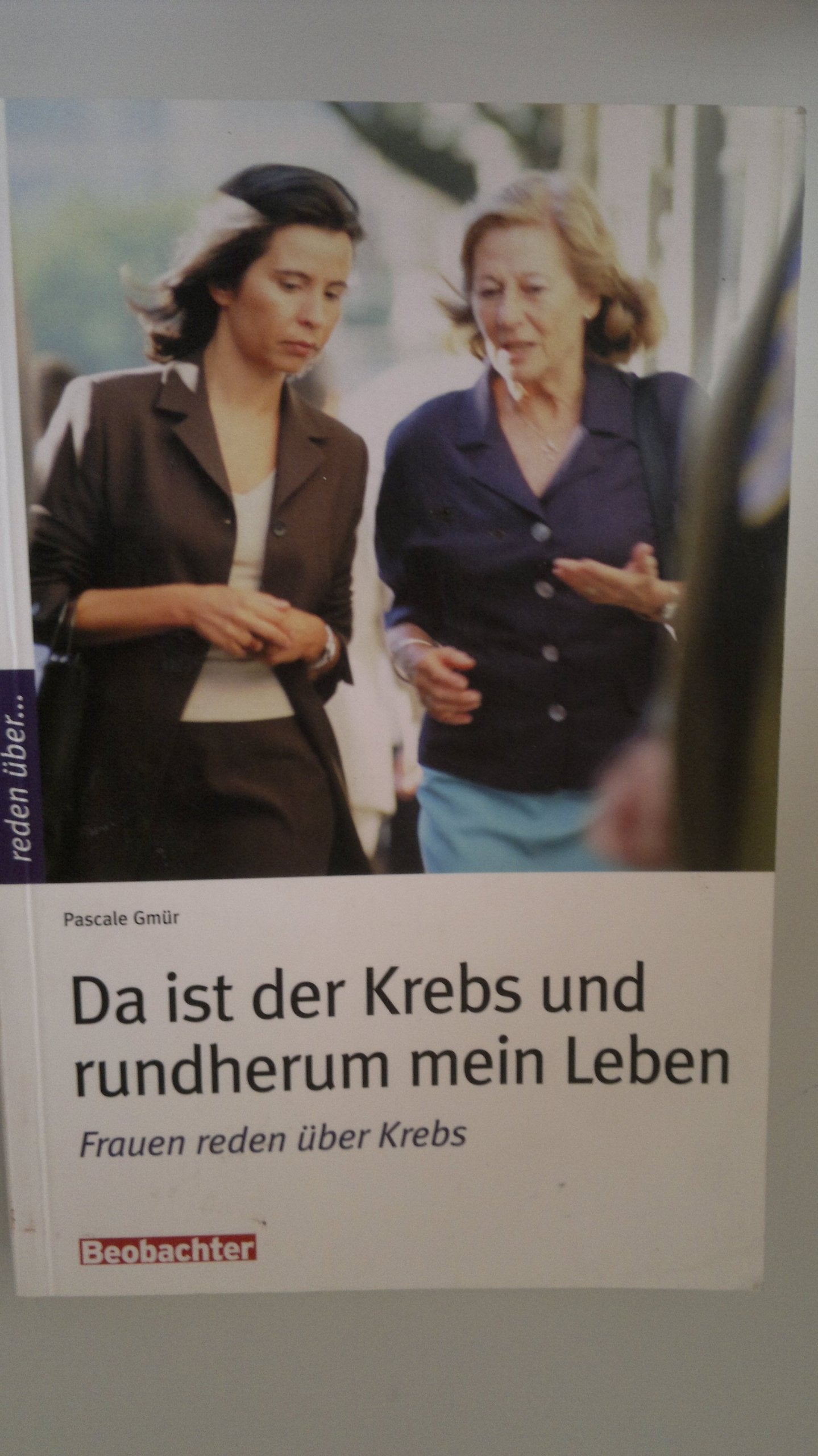 Da ist der Krebs und rundherum mein Leben: Gespräche mit Betroffenen, Angehörigen und Fachpersonen. Frauen reden über Krebs (Ratgeber aus der Beobachter-Praxis: Reden über...) Medicine